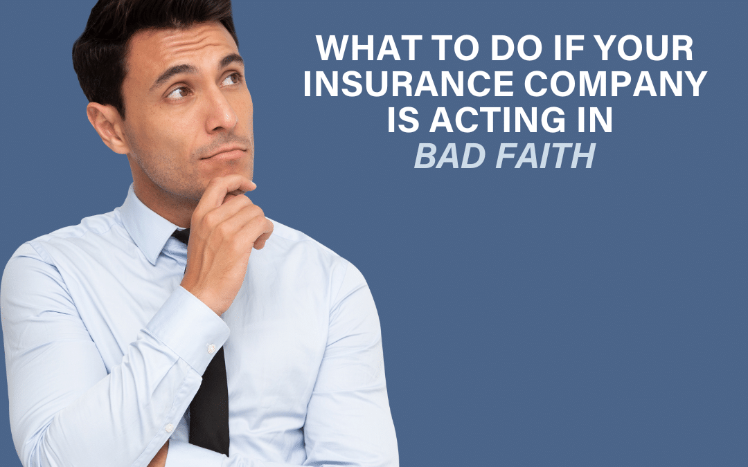 What To Do If Your Insurance Company Is Acting In Bad Faith