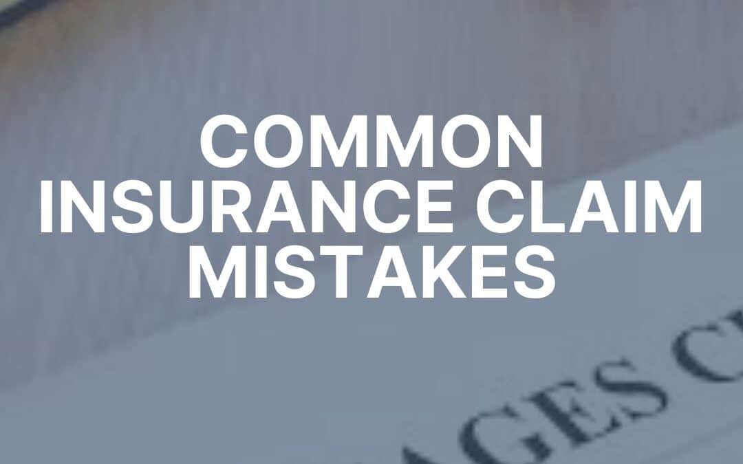 The Most Common Insurance Claim Mistakes Homeowners Make