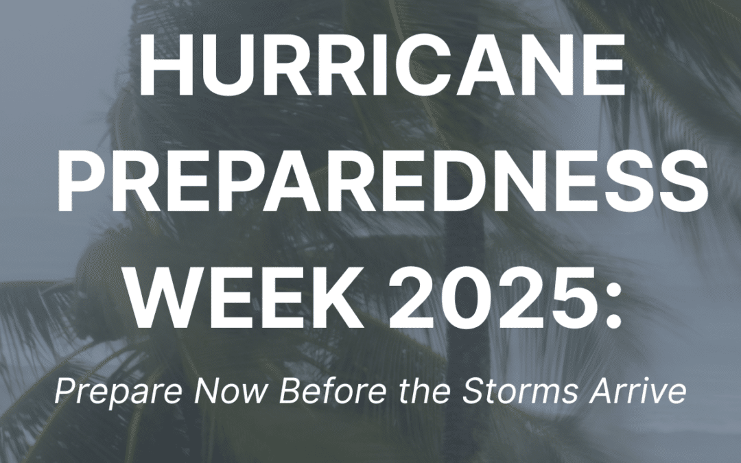 Hurricane Preparedness Week 2025: Prepare Now Before the Storms Arrive